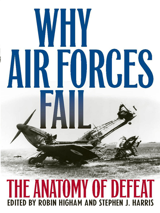 Title details for Why Air Forces Fail by Robin Higham - Available